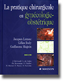 La pratique chirurgicale en gynécologie - obstétrique - Jacques LANSAC, Gilles BODY, Guillaume MAGNIN