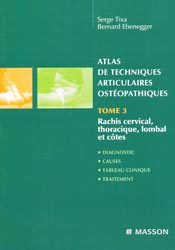 Atlas de techniques articulaires ostéopathiques Tome 3 Rachis cervical, thoracique, lombal et côtes - Serge TIXA, Bernard EBENEGGER