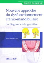Nouvelle approche du dysfonctionnement cranio-mandibulaire du diagnostic à la gouttière - Pierre-Hubert DUPAS