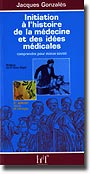 Initiation à l'histoire de la médecine et des idées médicales - Jacques GONZALES