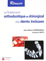 Le traitement orthodontique et chirurgical des dents incluses - J-M.KORBENDAU, A.PATTI