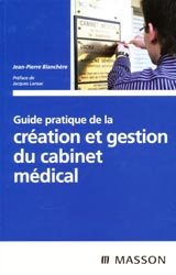 Guide pratique de la création et gestion du cabinet médical - Jean-Pierre BLANCHÈRE