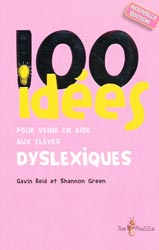 100 idées pour venir en aide aux élèves dyslexiques - Gavin REID, Shannon GREEN