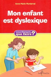 Mon enfant est dyslexique - Anne -Marie MONTARNAL - TOM POUSSE - Concrtement, que faire ?