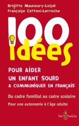 100 idées pour aider un enfant sourd à communiquer en français - Brigitte MAUNOURY-LOISEL, Françoise CATTONI-LARROCHE