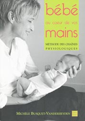 Bébé au coeur de vos mains Méthode des chaînes physiologiques - Michèle BUSQUET-VANDERHEYDEN