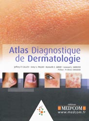 Atlas Diagnostique de Dermatologie - Jeffrey P. CALLEN, Amy S. PALLER, Kenneth E. GREER, Leonard J. SWINYER