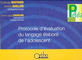 Protocole d'évalution du langage élaboré de l'adolescent - Corinne BOUTARD, Astrid GUILLON, Anne-Laure CHARLOIS - ORTHO EDITION - 