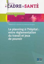 Le planning à l'hopital : entre réglementation du travail et jeux de pouvoir - Collectif sous la direction de Dominique BOURGEON - EDITIONS LAMARRE - Fonction cadre de santé