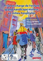 Prise en charge de l'enfant grand handicapé moteur en milieu hospitalier - Philippe PEYROU, Dominique MOULIES - SAURAMPS MEDICAL - 
