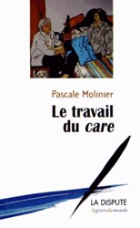 Le travail du care - Pascale MOLINIER - LA DISPUTE - Le genre du monde