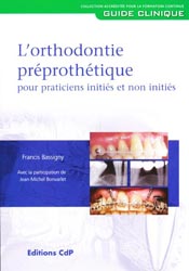 L'orthodontie préprothétique pour praticiens initiés et non initiés - Francis BASSIGNY, Jean-Michel BONVARLET - CDP - Guide Clinique