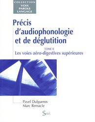 Précis d'audiophonologie et de déglutition Tome 2   Les voies aéro-digestives supérieures - Pavel DULGUEROV, Marc REMACLE